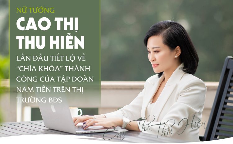  Nữ tướng Cao Thị Thu Hiền “Lần đầu tiết lộ về chìa khóa thành công của tập đoàn Nam Tiến trên thị trường BĐS